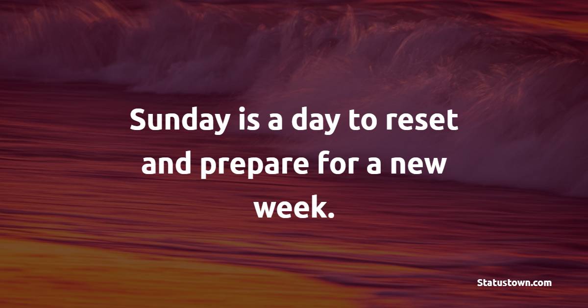 Sunday is a day to reset and prepare for a new week.