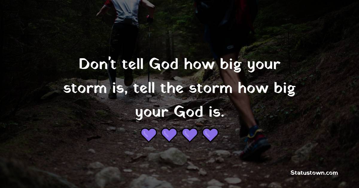 Don't tell God how big your storm is, tell the storm how big your God is. - Sunday quotes 