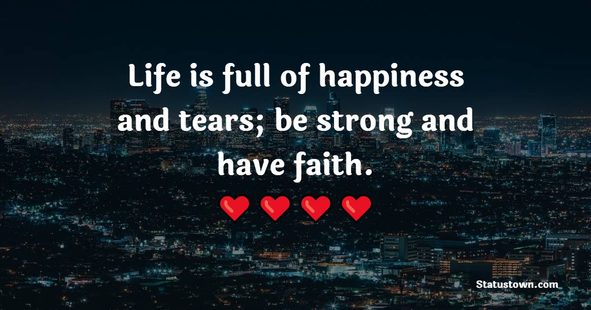 Life is full of happiness and tears; be strong and have faith. - Sunday quotes 