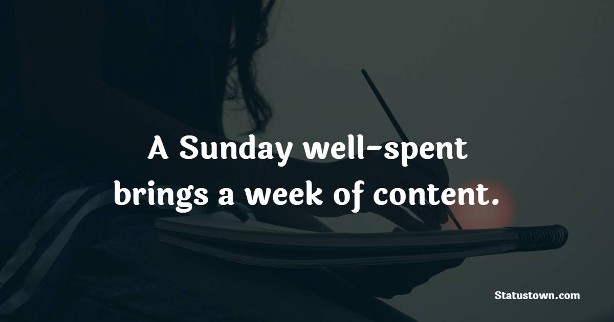 A Sunday well-spent brings a week of content. - Sunday quotes 