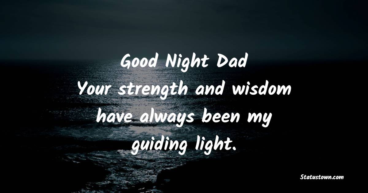 Goodnight, Dad. Your strength and wisdom have always been my guiding light. - Sweet Dreams Messages for Dad 