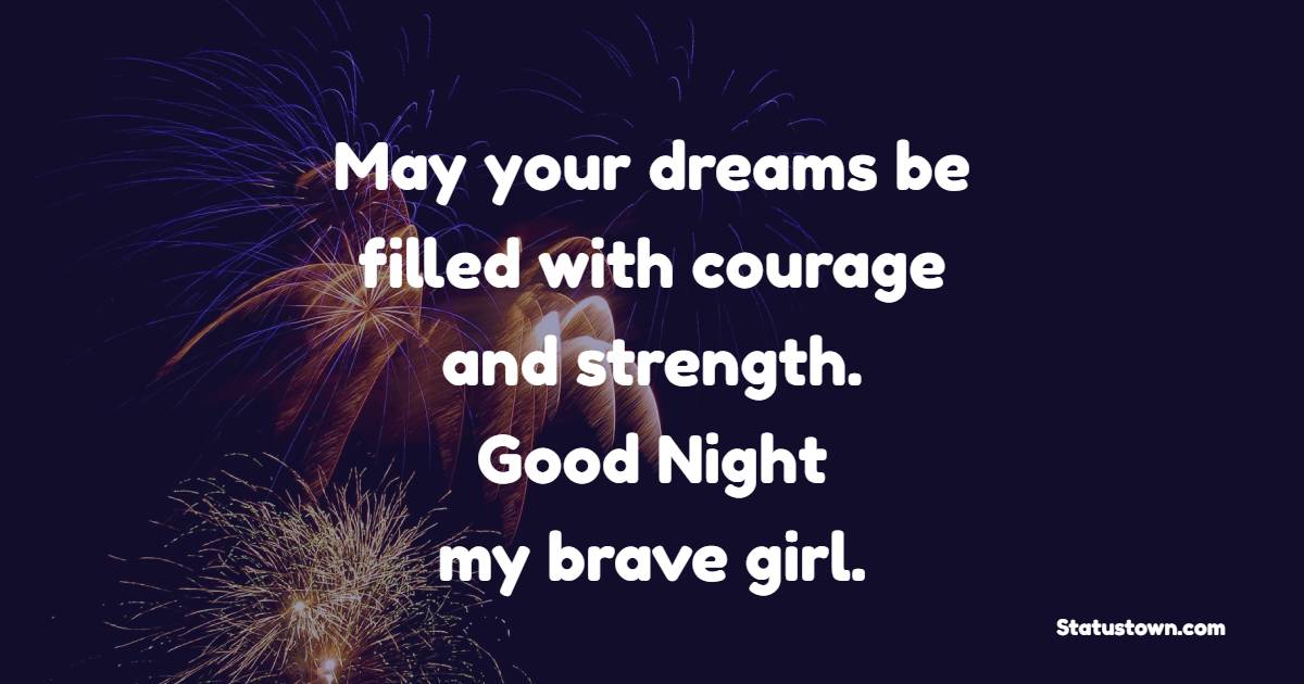 May your dreams be filled with courage and strength. Goodnight, my brave girl. - Sweet Dreams Messages for Daughter 