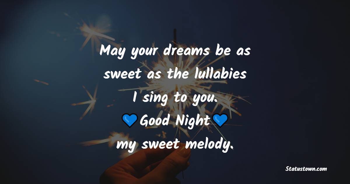 May your dreams be as sweet as the lullabies I sing to you. Goodnight, my sweet melody.