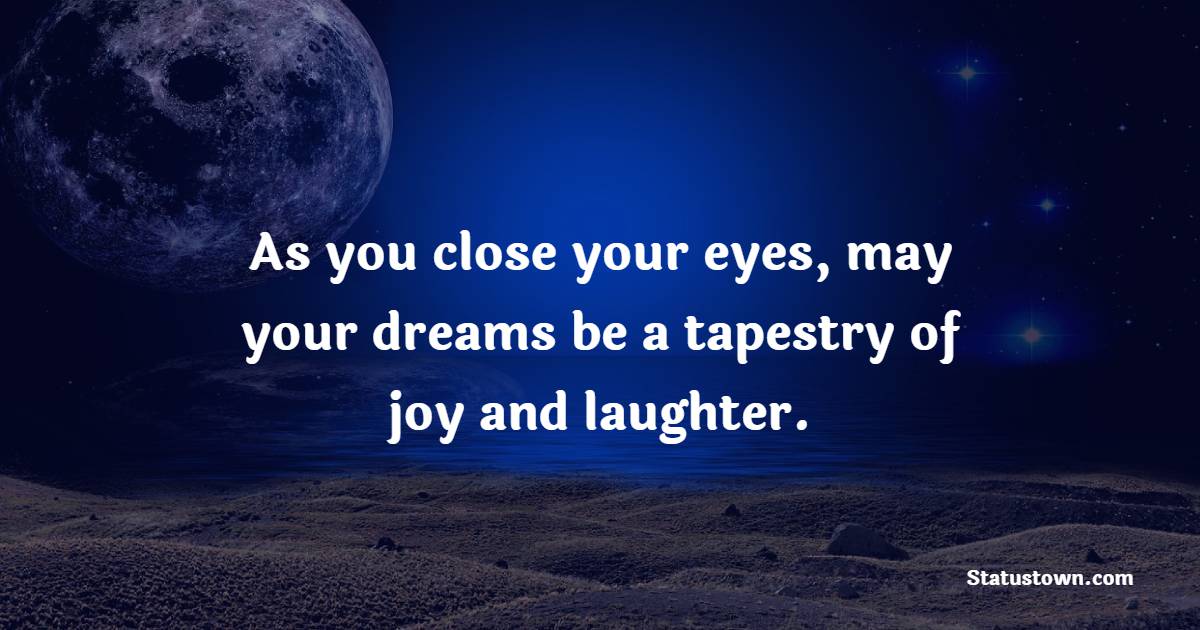 As you close your eyes, may your dreams be a tapestry of joy and laughter. - Sweet Dreams Quotes 