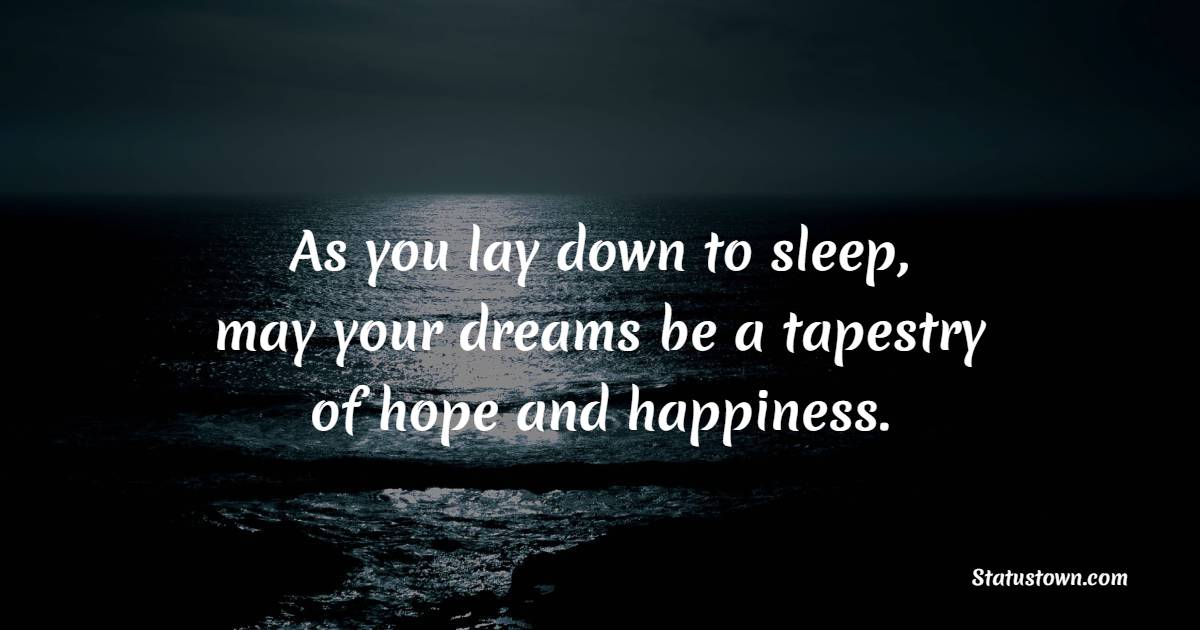 As you lay down to sleep, may your dreams be a tapestry of hope and happiness. - Sweet Dreams Quotes 
