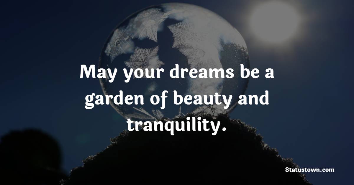 May your dreams be a garden of beauty and tranquility. - Sweet Dreams Quotes 