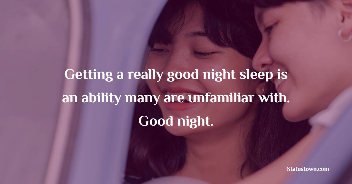 Getting a really good night sleep is an ability many are unfamiliar with. Good night. - Sweet Dreams Quotes for Girlfriend 