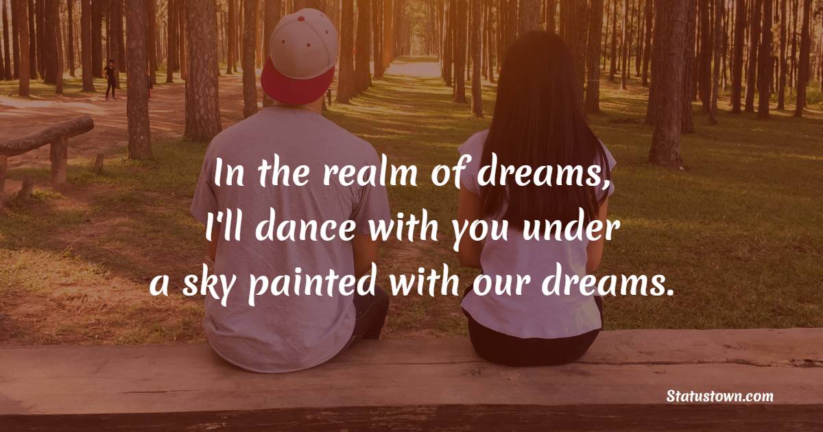 In the realm of dreams, I'll dance with you under a sky painted with our dreams. - Sweet Dreams Quotes for Husband 