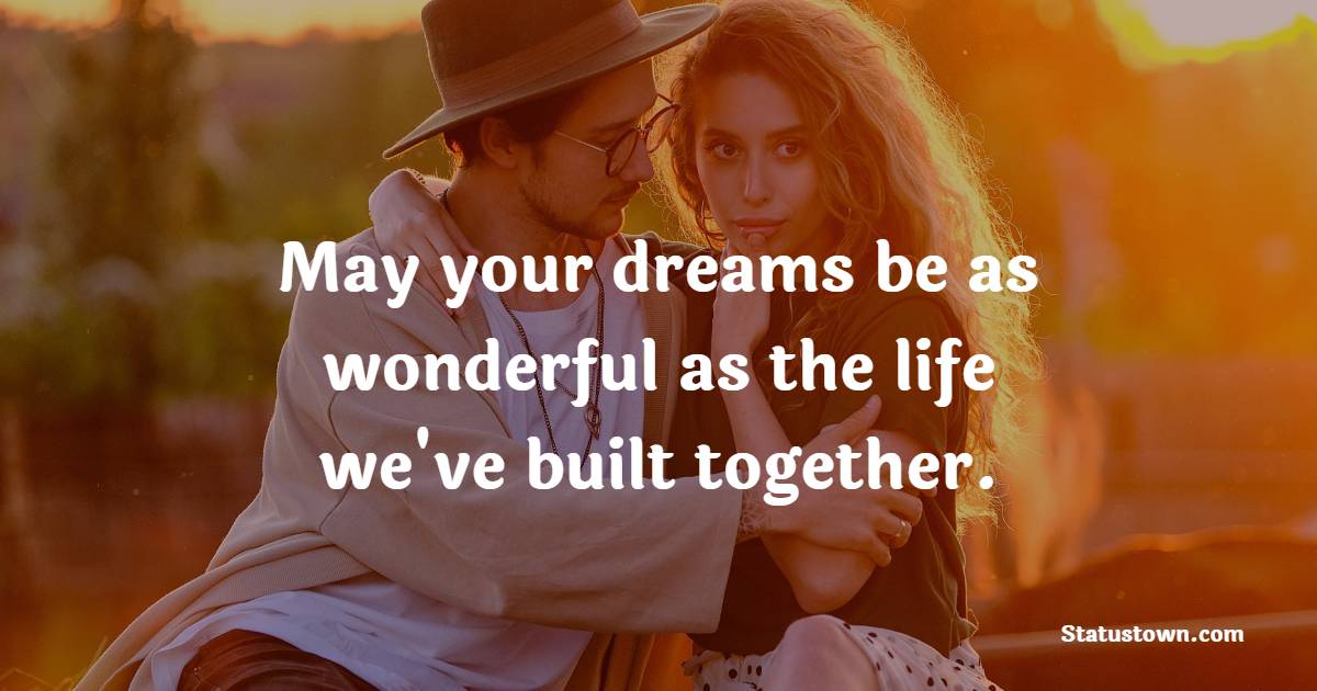 May your dreams be as wonderful as the life we've built together.