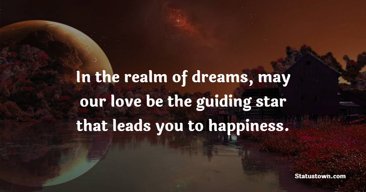 In the realm of dreams, may our love be the guiding star that leads you to happiness. - Sweet Dreams Quotes for Wife 