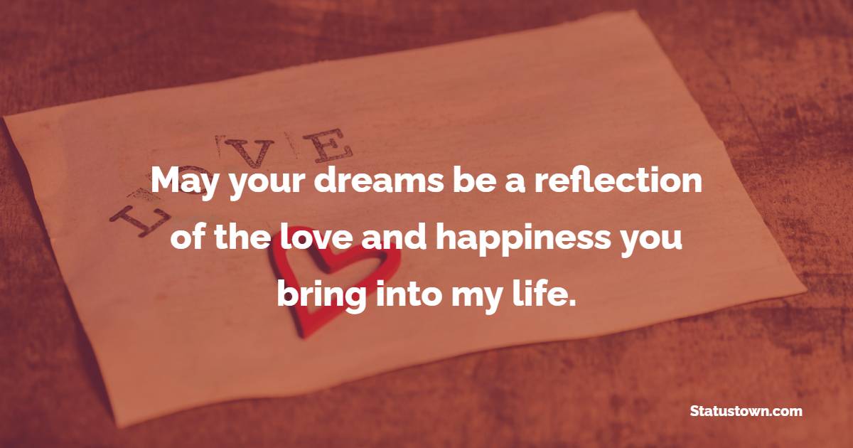 May your dreams be a reflection of the love and happiness you bring into my life. - Sweet Dreams Quotes for Wife 
