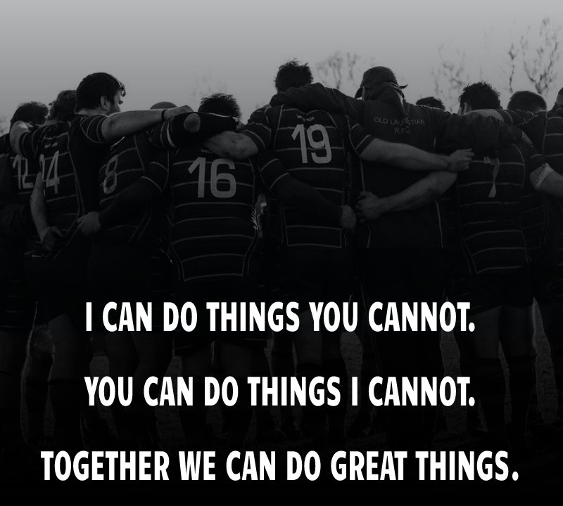 I can do things you cannot. You can do things I cannot. Together we can do great things.