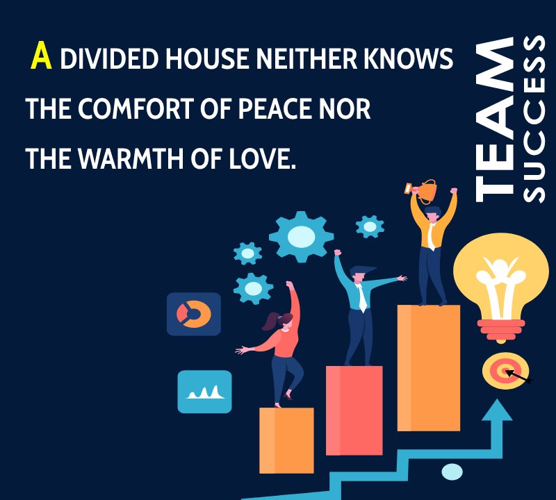 A divided house neither knows the comfort of peace nor the warmth of love. - Teamwork messages 