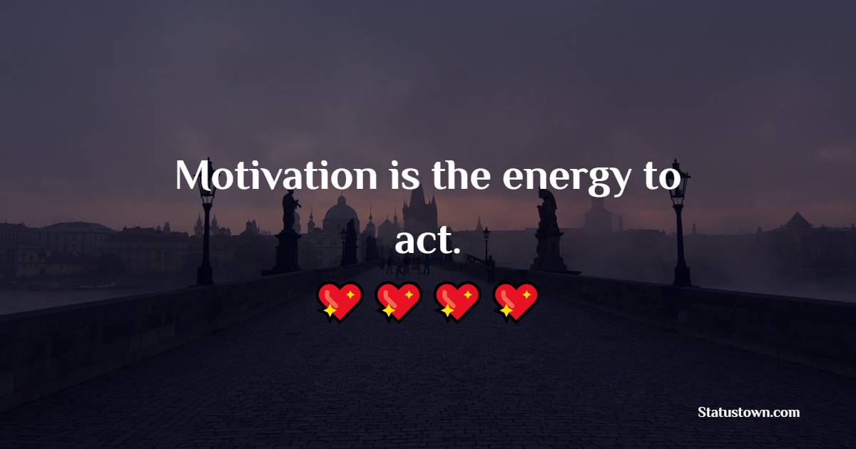Motivation is the energy to act. - Thursday Motivation Quotes