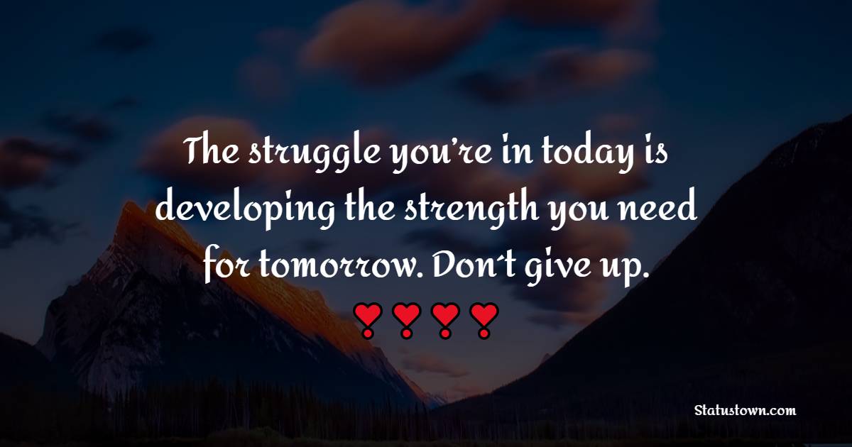 The struggle you’re in today is developing the strength you need for tomorrow. Don´t give up. - Thursday Motivation Quotes 
