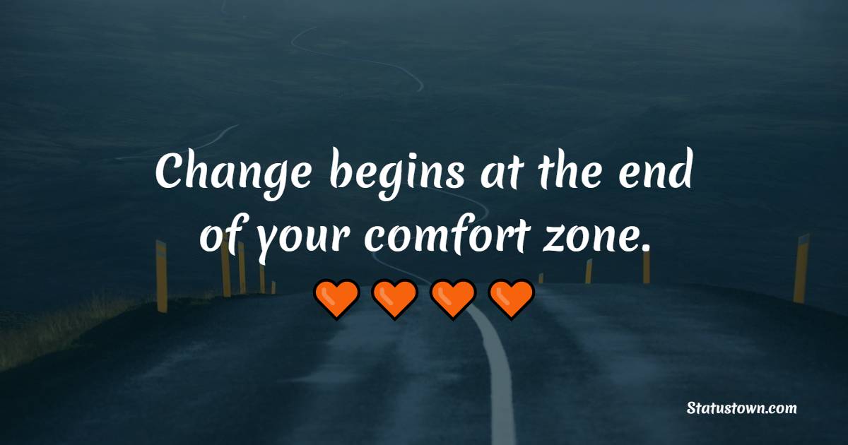 Change begins at the end of your comfort zone. - Thursday Motivation Quotes 