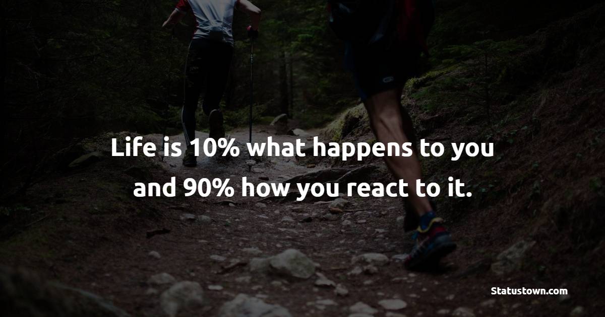Life is 10% what happens to you and 90% how you react to it. - Thursday Positive Quotes