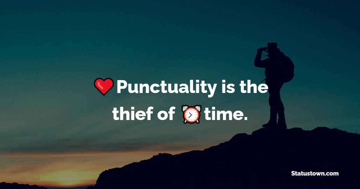 Punctuality is the thief of time. - Time Quotes