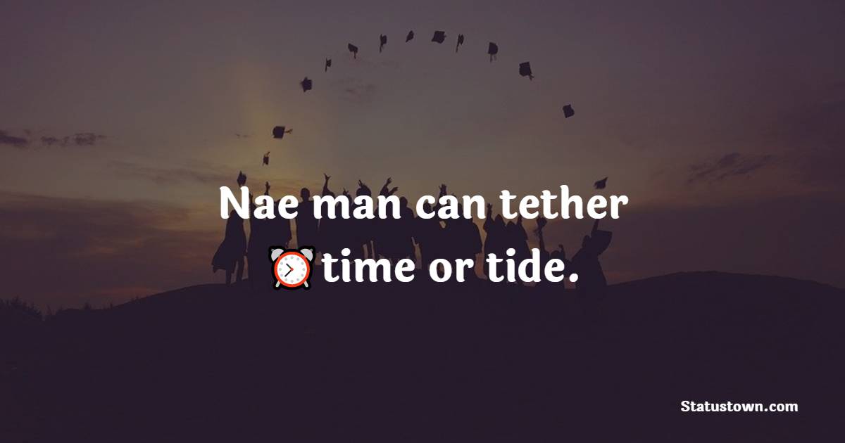 Nae man can tether time or tide. - Time Quotes 