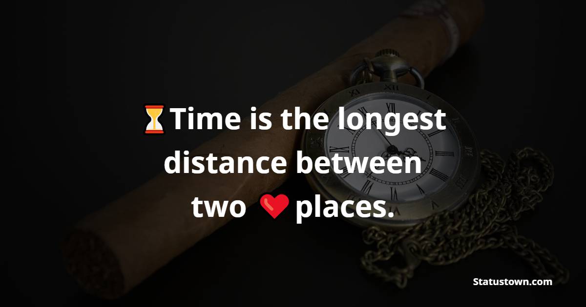 Time is the longest distance between two places. - Time Quotes