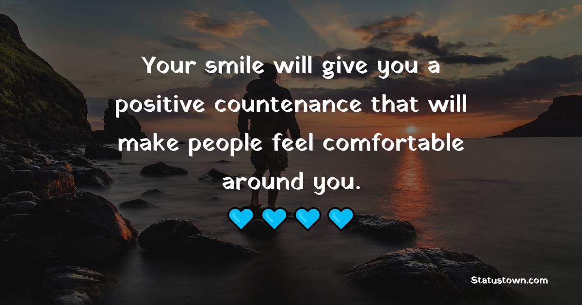 Your smile will give you a positive countenance that will make people feel comfortable around you. - Tuesday Motivation Quotes 