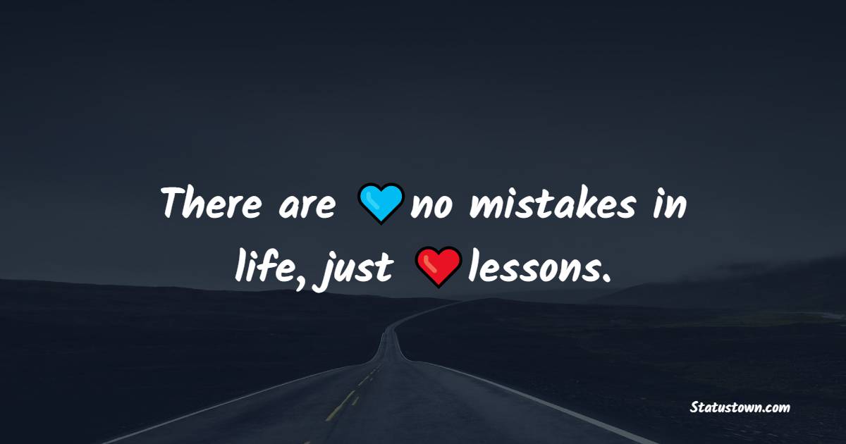 There are no mistakes in life, just lessons. - Unique Quotes