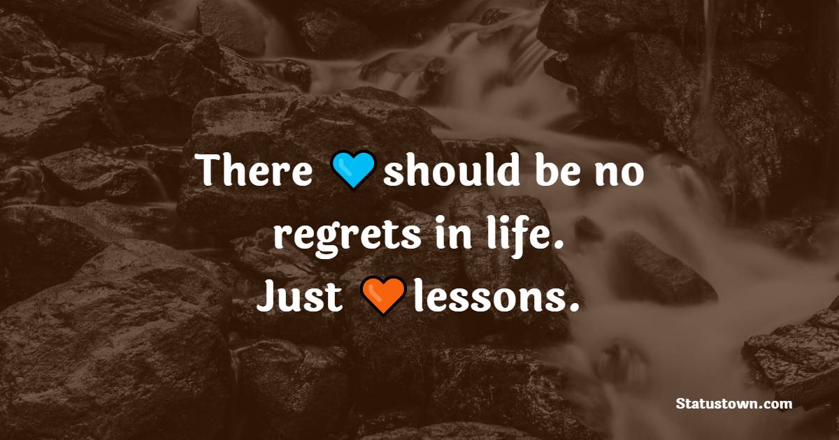 There should be no regrets in life. Just lessons. - Unique Quotes