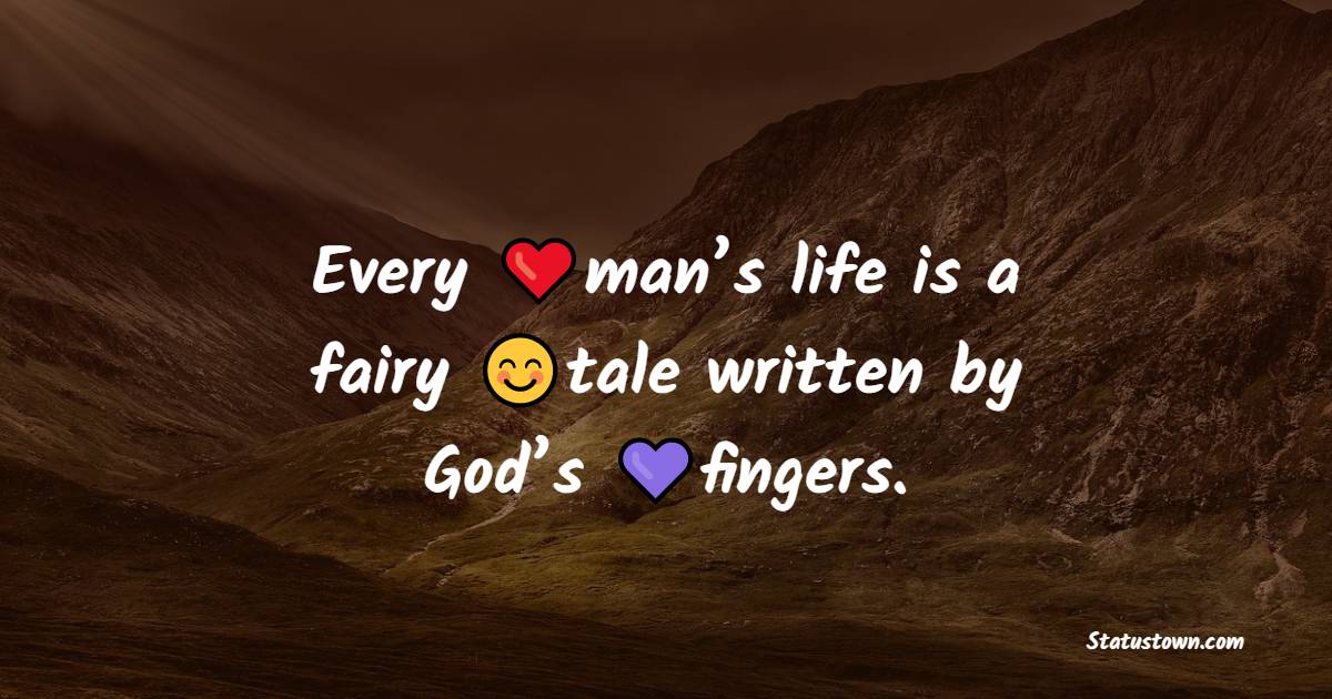 Every man’s life is a fairy tale written by God’s fingers. - Unique Quotes