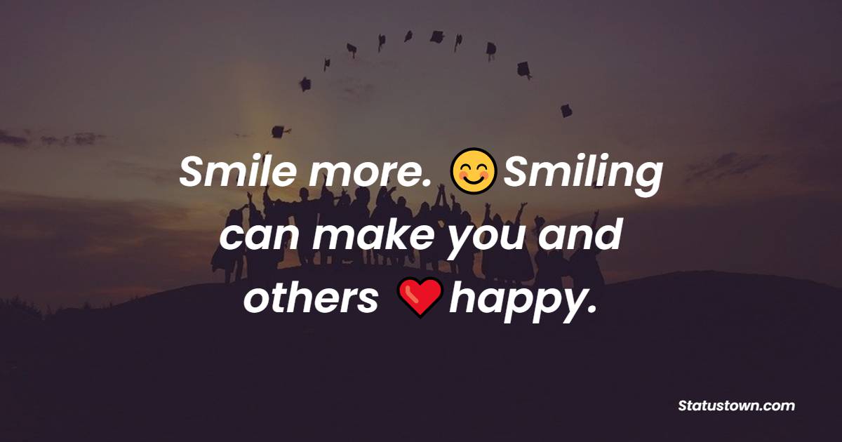 Smile more. Smiling can make you and others happy. - Unique Quotes