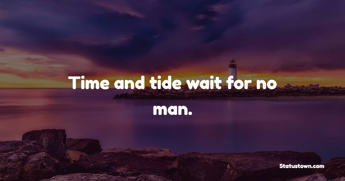 Time and tide wait for no man. - Value of Time Quotes 