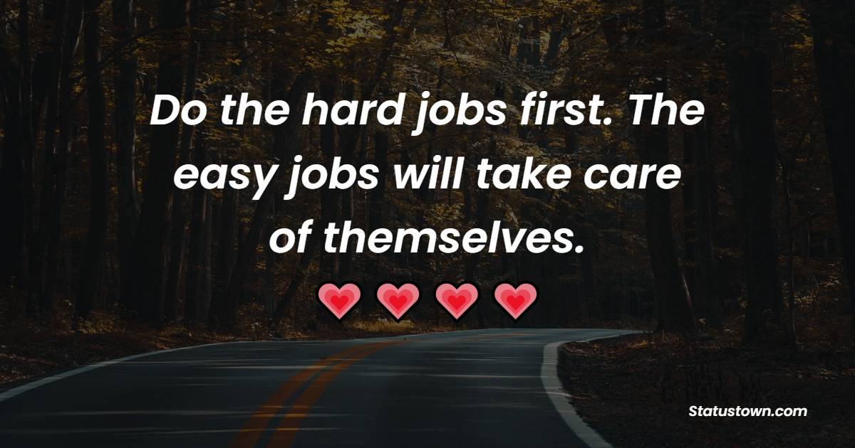 Do the hard jobs first. The easy jobs will take care of themselves. - Wednesday Motivation Quotes