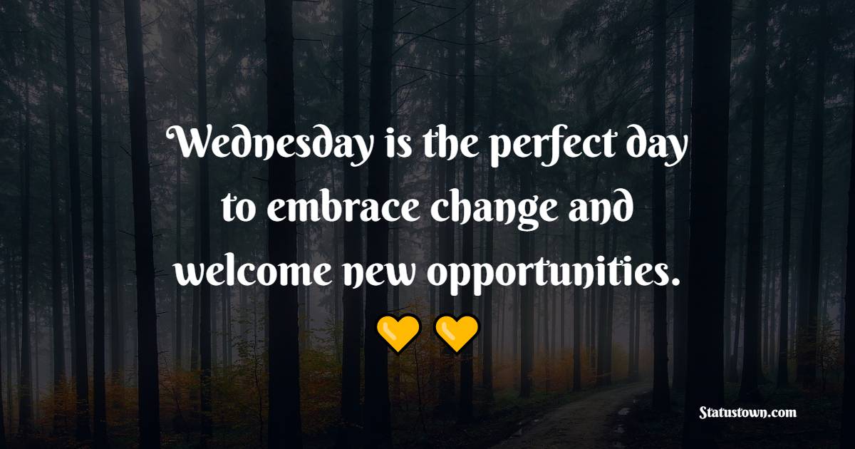 Wednesday is the perfect day to embrace change and welcome new opportunities.