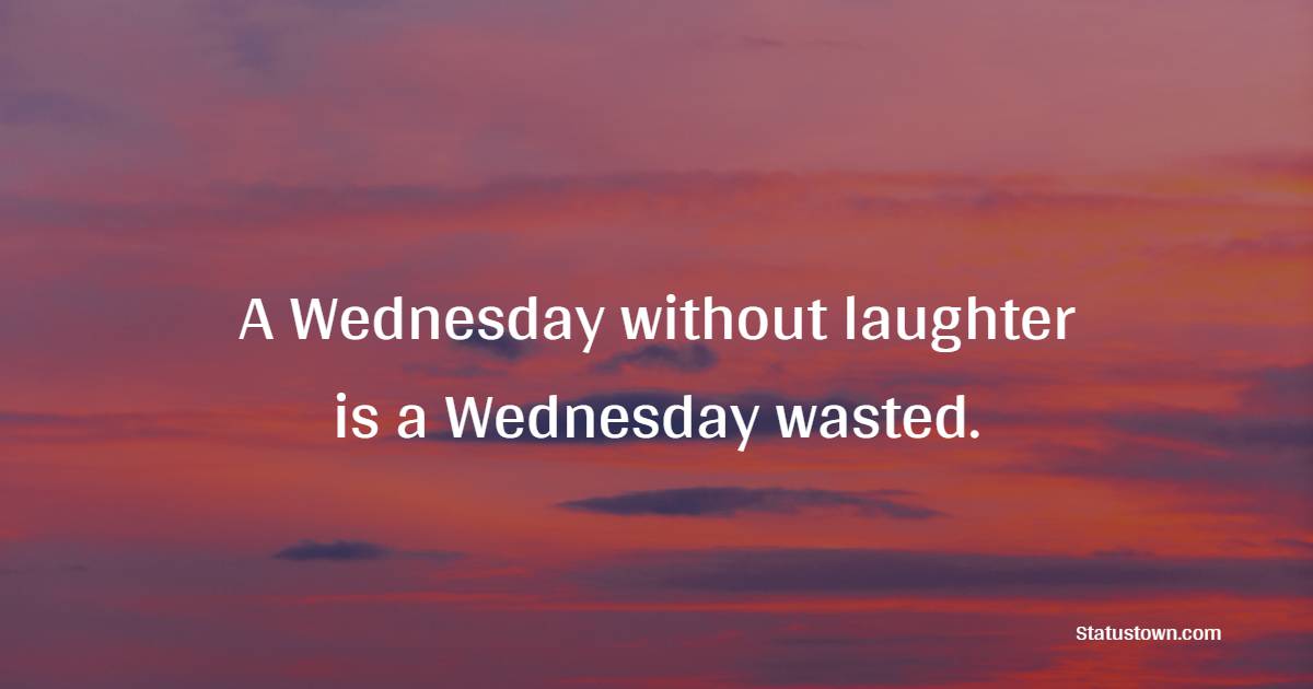 A Wednesday without laughter is a Wednesday wasted.