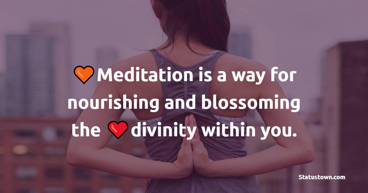 Meditation is a way for nourishing and blossoming the divinity within you. - Yoga Quotes