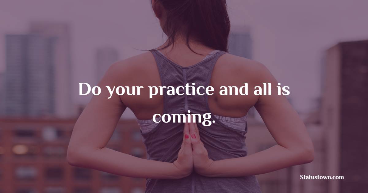 Do your practice and all is coming. - Yoga Quotes