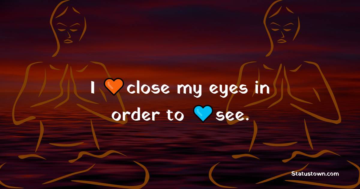 I close my eyes in order to see. - Yoga Quotes