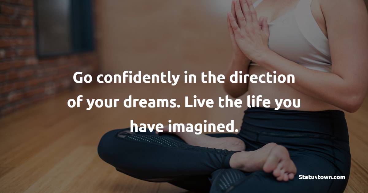 Go confidently in the direction of your dreams. Live the life you have imagined. - Yoga Quotes