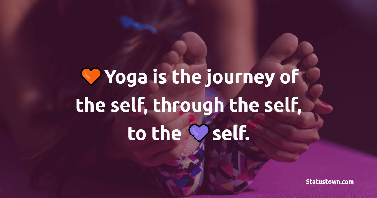 Yoga is the journey of the self, through the self, to the self. - Yoga Quotes 