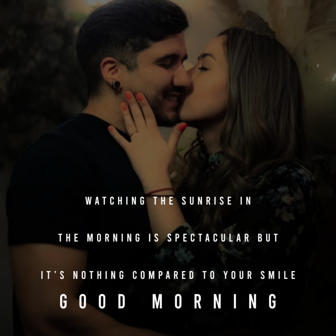 Watching the sunrise in the morning is spectacular, but it’s nothing compared to your smile. - Good Morning Messages For Girlfriend