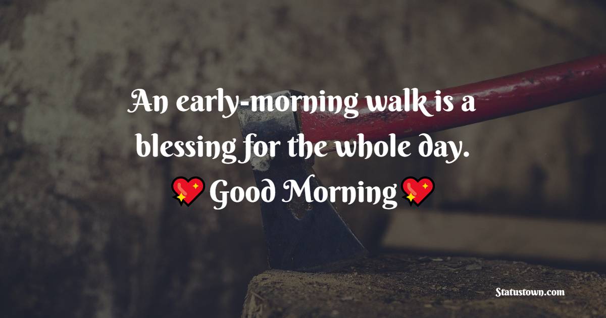 An early-morning walk is a blessing for the whole day.