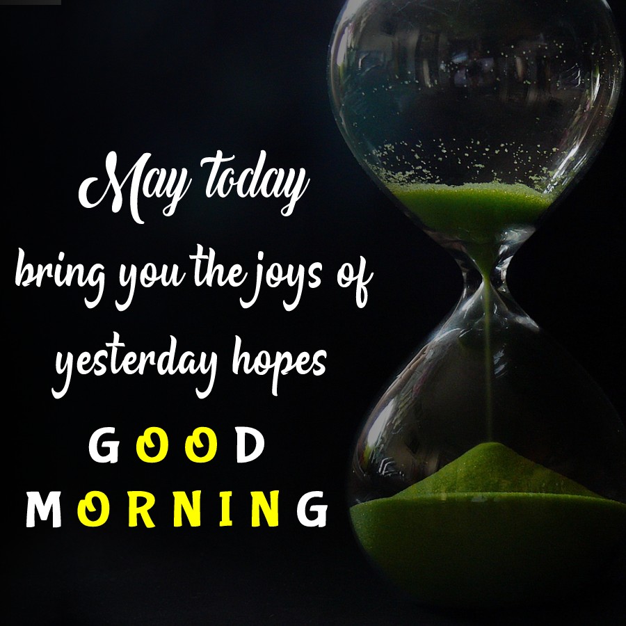 May today bring you the joys of yesterday’s hopes! - good morning quotes