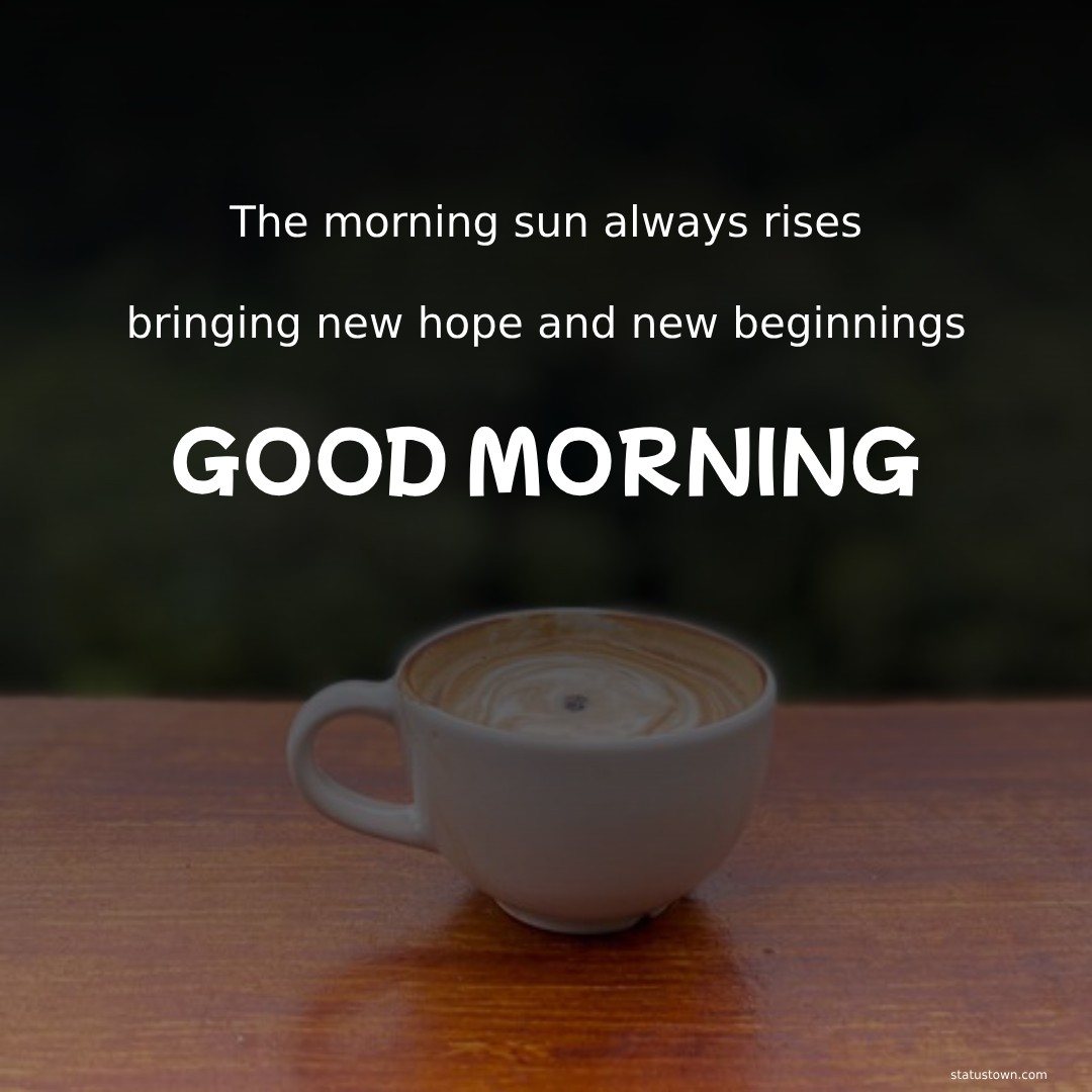 The morning sun always rises, bringing new hope and new beginnings.