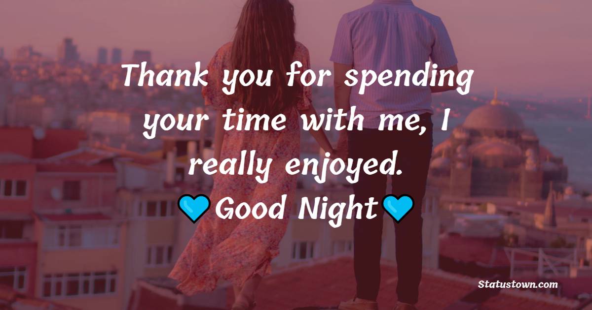 Thank you for spending your time with me, I really enjoyed. Good Night!! - good night Messages For Girlfriend
