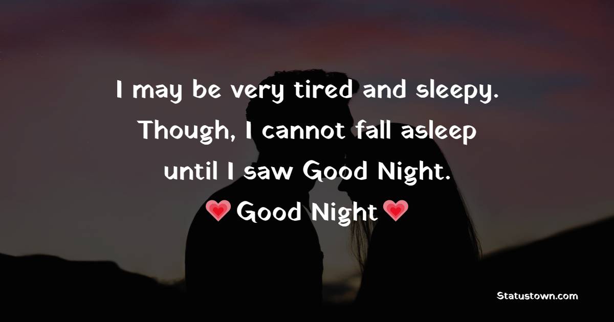 I may be very tired and sleepy. Though, I cannot fall asleep until I saw Good Night. Good night! - good night Messages For Girlfriend