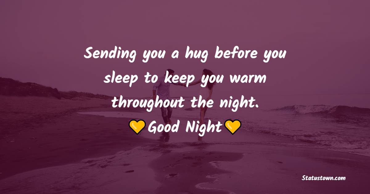 Sending you a hug before you sleep to keep you warm throughout the night, Good Night! - good night Messages For Girlfriend 