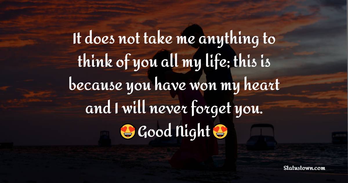 It does not take me anything to think of you all my life; this is because you have won my heart and I will never forget you. Goodnight. - good night Messages For Girlfriend