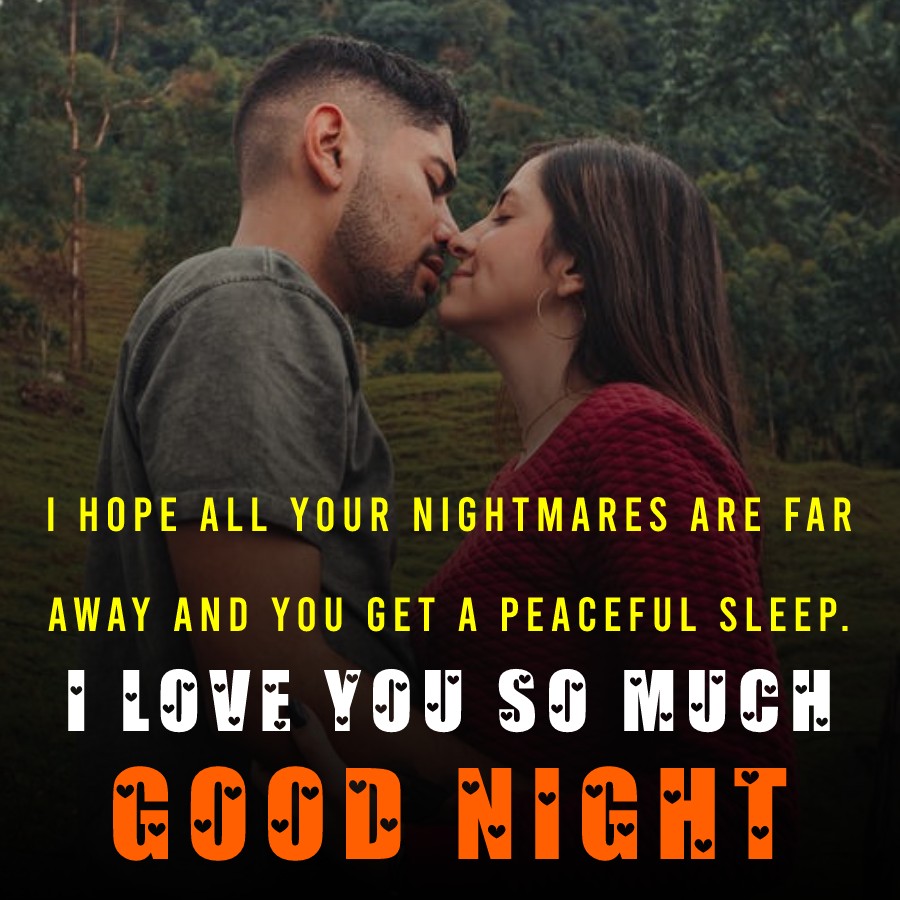 I hope all your nightmares are far away, and you get a peaceful sleep. I love you so much. - good night Messages For Girlfriend 