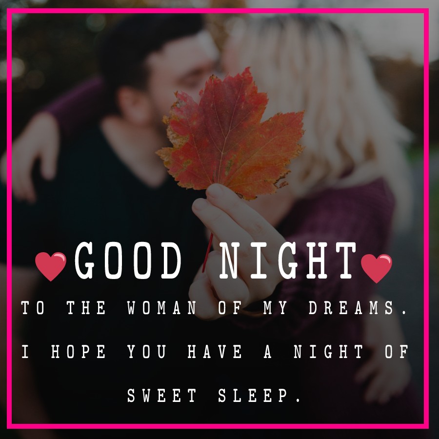 Good night to the woman of my dreams. I hope you have a night of sweet sleep. - good night Messages For Girlfriend 