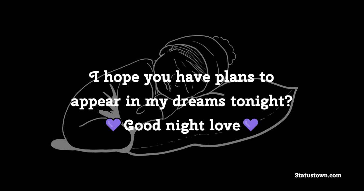I hope you have plans to appear in my dreams tonight? Good night love. - good night Messages For boyfriend