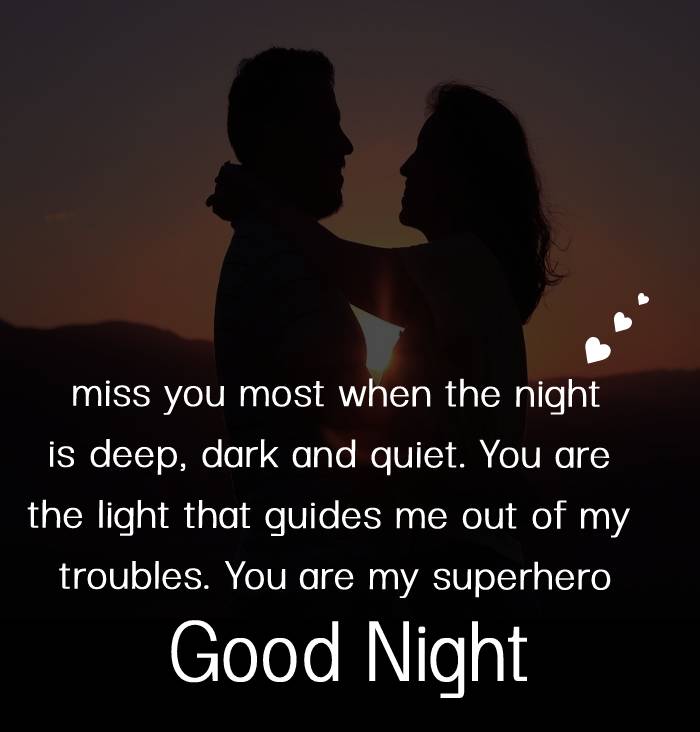 miss you most when the night is deep, dark and quiet. You are the light that guides me out of my troubles. You are my superhero. - good night Messages For boyfriend